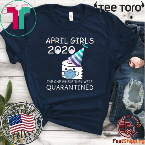 April Girls 2020 The One Where They Were Quarantined 2020 April Birthday Quarantine For T-Shirt