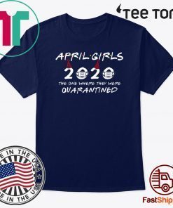 April Girls 2020 The One Where They Were Quarantined Funny Birthday Tee Shirts