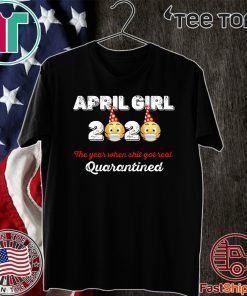 April Girls 2020 the one where They were quarantined i celebrate my birthday in quarantine Tee Shirts