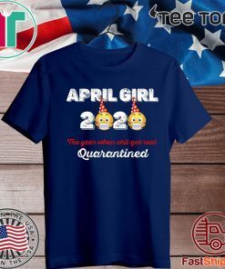 April Girls 2020 the one where They were quarantined i celebrate my birthday in quarantine Tee Shirts