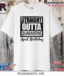 April Girls 2020 the one where they were quarantined 2020 quarantine birthday Official T-Shirt