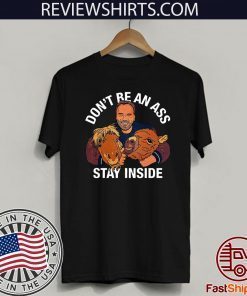 Arnold Schwarzenegger’s Shirt - Don’t Be An Ass Stay Inside Tee Shirts