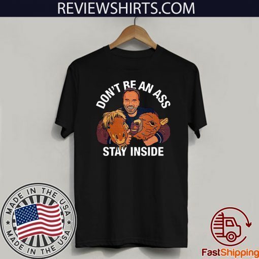 Arnold Schwarzenegger’s Shirt - Don’t Be An Ass Stay Inside Tee Shirts