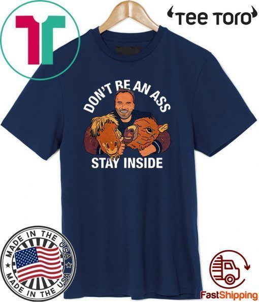 Arnold Schwarzenegger’s Shirt - Don’t Be An Ass Stay Inside Tee Shirts