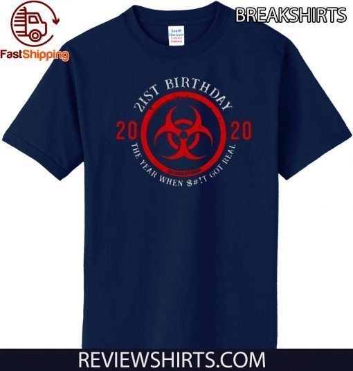 21st Birthday 2020 Quarantine The Year When Shit Got real Tee Shirt - Biohazard Symbol 21st Shirt