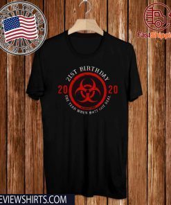 21st Birthday 2020 Quarantine The Year When Shit Got real Tee Shirt - Biohazard Symbol 21st Shirt