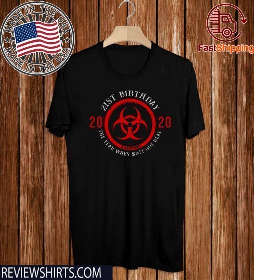 21st Birthday 2020 Quarantine The Year When Shit Got real Tee Shirt - Biohazard Symbol 21st Shirt