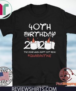 40th Birthday 2020 #Quarantine Shirt - Birthday 2020 The Year When Shit Got Real Quarantined T-Shirt