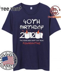 40th Birthday 2020 #Quarantine Shirt - Birthday 2020 The Year When Shit Got Real Quarantined T-Shirt