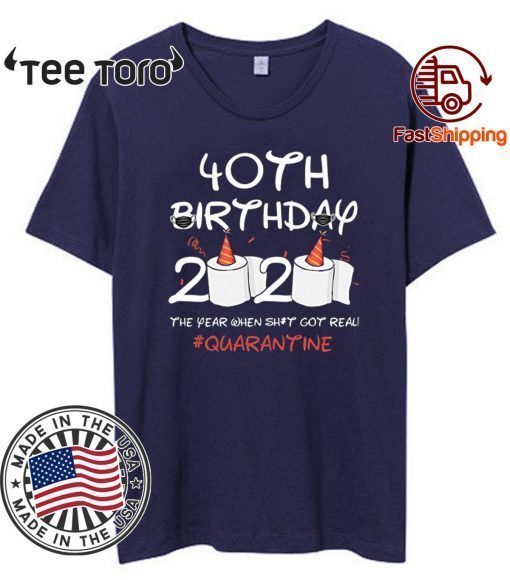 40th Birthday 2020 #Quarantine Shirt - Birthday 2020 The Year When Shit Got Real Quarantined T-Shirt