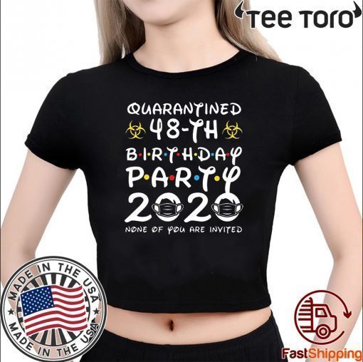 48th Birthday Party 2020 None of You are Invited Tee Shirts