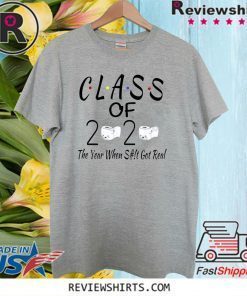 Class Of 2020 The Year Shit Got Real T-Shirt - Classic Tee