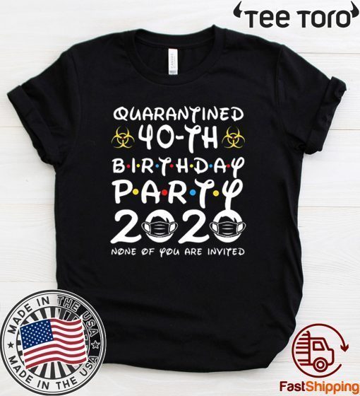 #Quarantine 40th Birthday Party 2020 None of You are Invited For T-Shirt