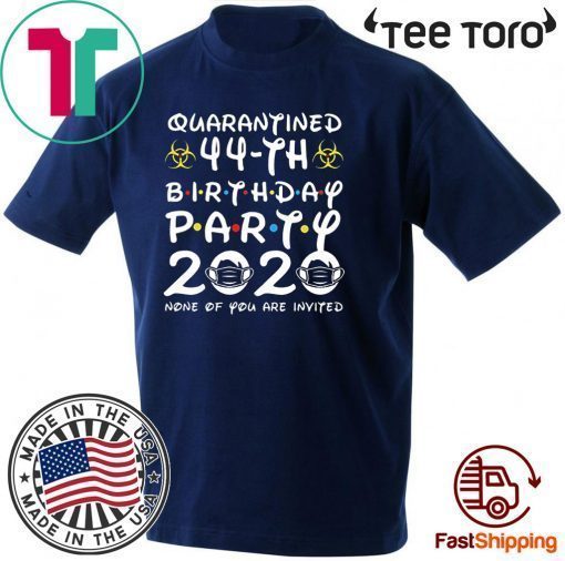 44th Birthday Party 2020 None of You are Invited Shirt Social Distancing T Shirt