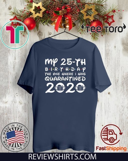 My 25th Birthday , Quarantine Shirt, The One Where I Was Quarantined 2020 Tee Shirts