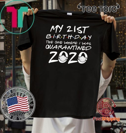 21st Birthday Tee Shirt - Quarantine Shirt - The One Where I Was Quarantined 2020 Tee Shirts