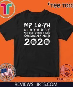 16th Birthday Shirt , Quarantine Shirt, The One Where I Was Quarantined 2020 T-Shirt 16th Birthday Tee