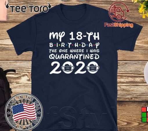 My 18th Birthday, Quarantine Shirt, The One Where I Was Quarantined 2020 Shirt - 18th Birthday Distancing Social T Shirt