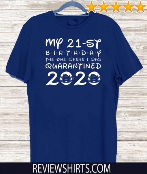 My 21st Birthday , Quarantine Shirt, The One Where I Was Quarantined 2020 Shirt - Distancing Social Birthday Gift Idea