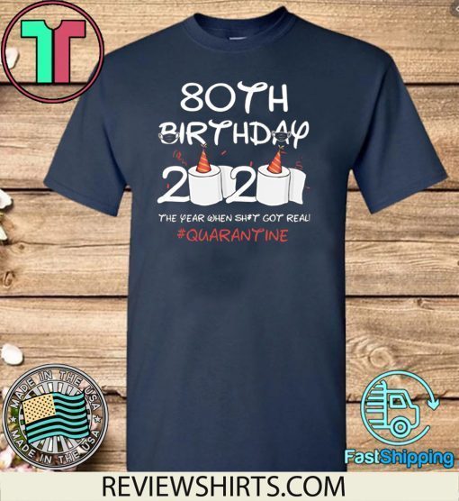 80th Birthday 2020 T-Shirt - The Year When Shit Got Real Quarantined Shirt Social Distancing