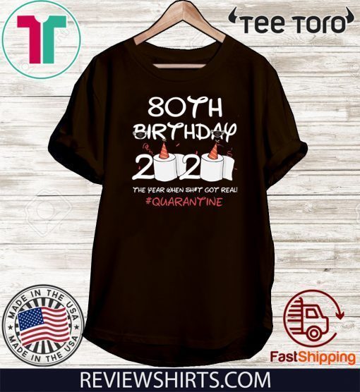 80th Birthday 2020 T-Shirt - The Year When Shit Got Real Quarantined Shirt Social Distancing