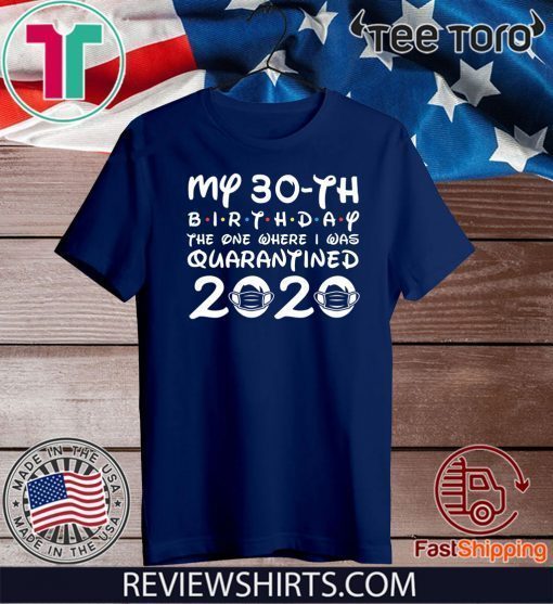 30th Birthday Tshirt,My 30th Brithday The one Where i was quarantined 2020 For T-Shirt