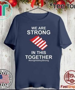 We Are Strong Lehigh Valley In This Together Shirt