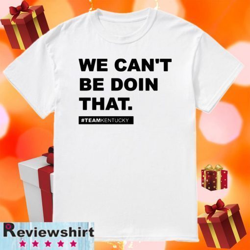 We Can’t Be Doin That Kentucky Andy Beshear 2020 T-Shirt