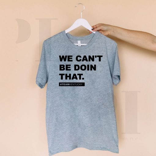 We Can’t Be Doin That Kentucky Andy Beshear 2020 T-Shirt