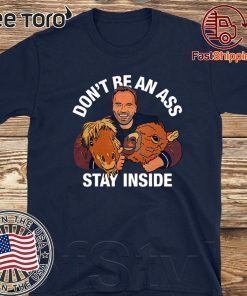 Arnold Schwarzenegger’s Don’t Be An Ass Stay Inside Shirt - Limited Edition