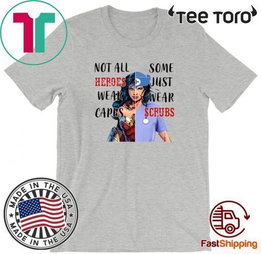 Wonder Woman Nurse Not All Heroes Wear Capes Some Wear Scrubs Shirt T-Shirt