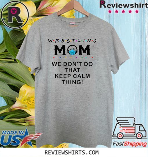 Wrestling Mom 2020 We Don’t Do That Keep Calm Thing T Shirt