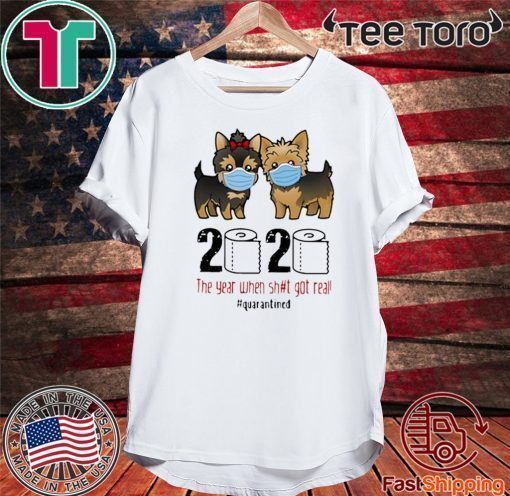 Yorkshire Terrier 2020 The Year When Shit Got Real #Quarantined Tee Shirts