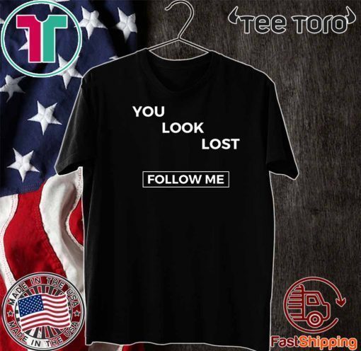 You look lost follow me Shirt