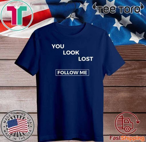 You look lost follow me Shirt