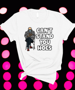 Bernie Sanders can’t stand you hoes t-shirt