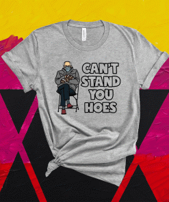 Bernie Sanders can’t stand you hoes t-shirt