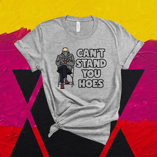 Bernie Sanders can’t stand you hoes t-shirt