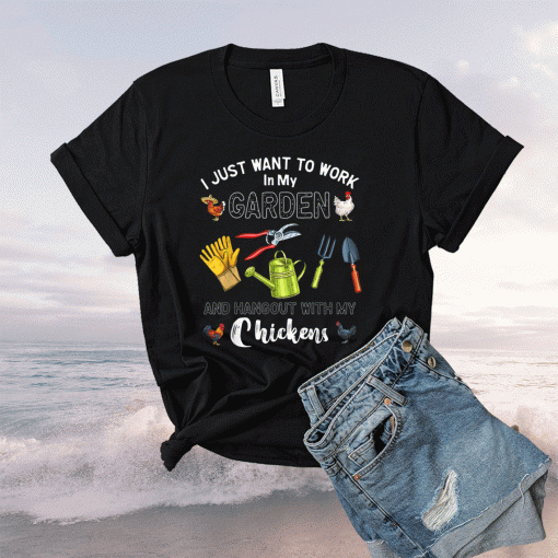 I Just Want To Work In My Garden Hangout With My Chickens Shirt