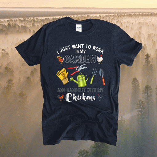 I Just Want To Work In My Garden Hangout With My Chickens Shirt