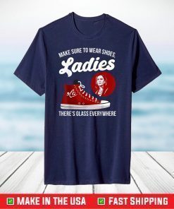 Make Sure To Wear Shoes Ladies There's Glass Everywhere T-Shirt
