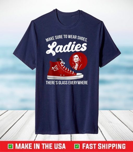 Make Sure To Wear Shoes Ladies There's Glass Everywhere T-Shirt