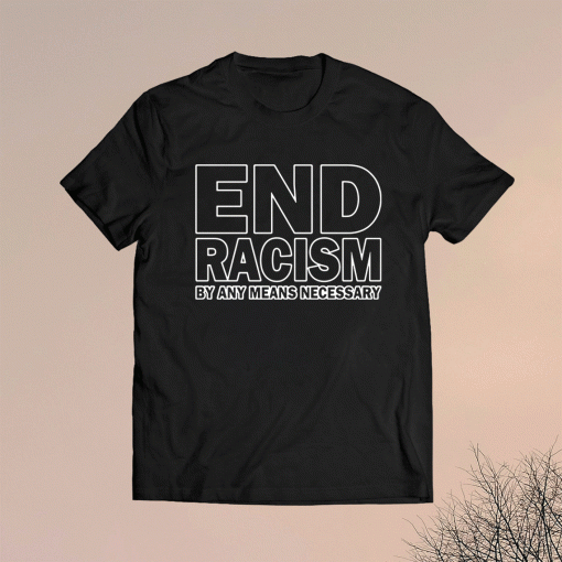 Rihanna end racism by any means necessary t-shirt