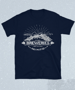 The Breweries are Calling and I Must Go Brewery Funny Shirt