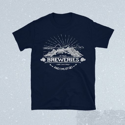 The Breweries are Calling and I Must Go Brewery Funny Shirt