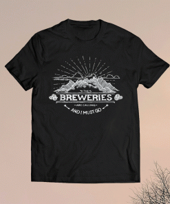 The Breweries are Calling and I Must Go Brewery Funny Shirt