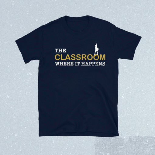 The classroom where it happens t-shirt