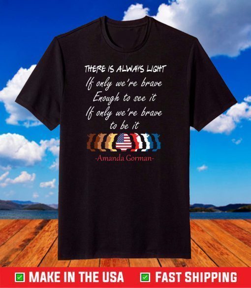 There Is Always Light Be Brave Enough, Amanda Gorman Poem, Inauguration Ceremony Poem, A Gorman Poetry T-Shirt