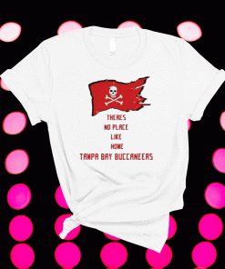 Theres No Place Like Home Tampa Bay Buccaneers T-Shirt