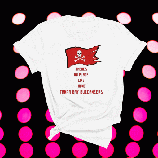 Theres No Place Like Home Tampa Bay Buccaneers T-Shirt